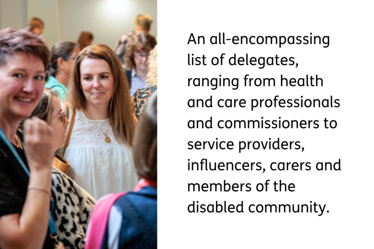 A photo of a group of delegates talking, in the foreground one is smiling to the camera. Accompanying text reads: An all-encompassing list of delegates, ranging from health and care professionals and commissioners to service providers, influencers, carers and members of the disabled community.